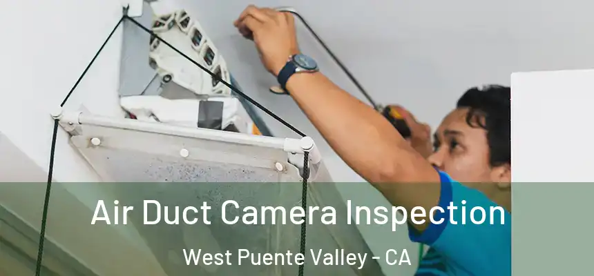 Air Duct Camera Inspection West Puente Valley - CA