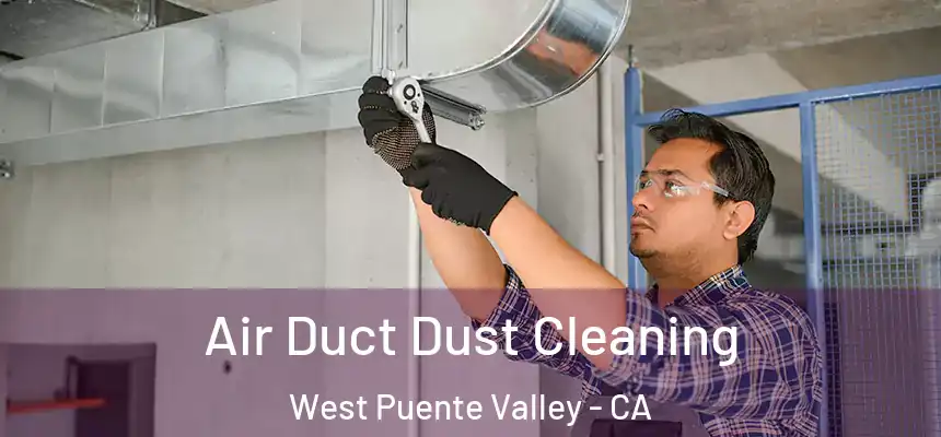 Air Duct Dust Cleaning West Puente Valley - CA