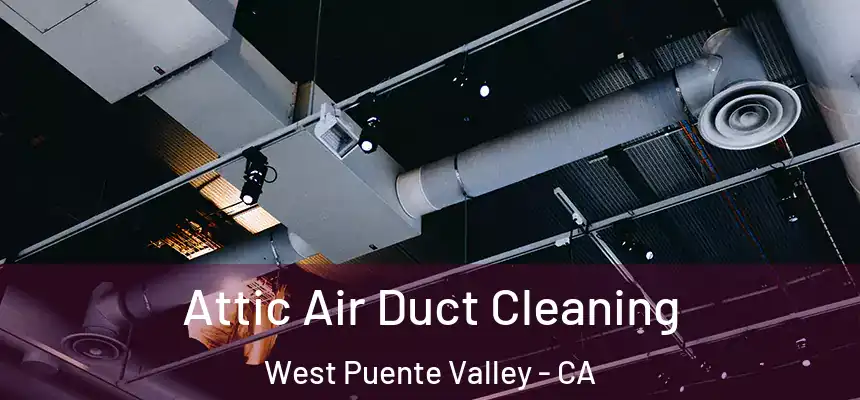 Attic Air Duct Cleaning West Puente Valley - CA