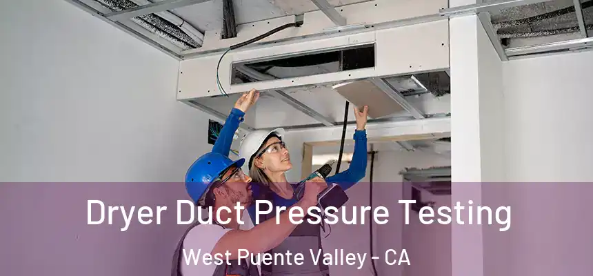 Dryer Duct Pressure Testing West Puente Valley - CA