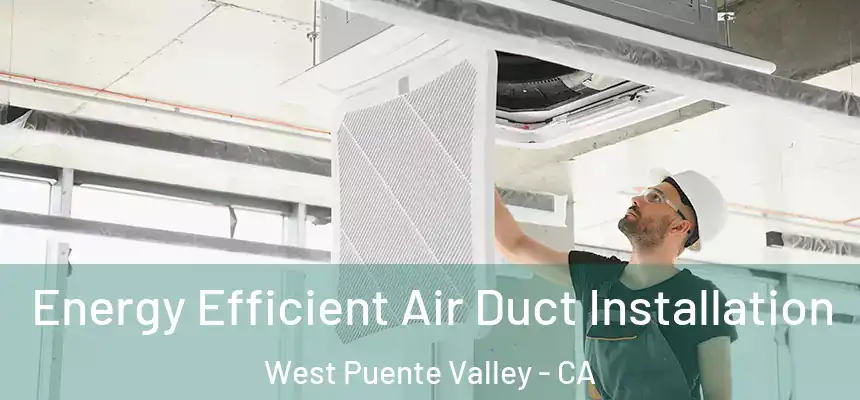  Energy Efficient Air Duct Installation West Puente Valley - CA
