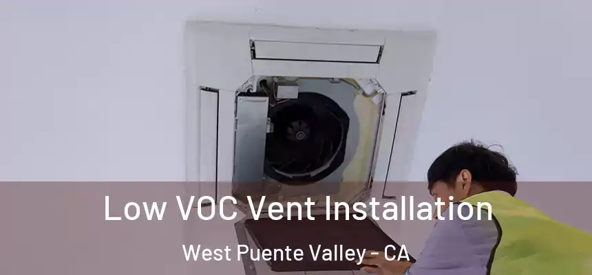Low VOC Vent Installation West Puente Valley - CA