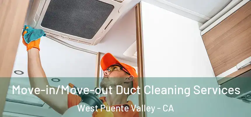 Move-in/Move-out Duct Cleaning Services West Puente Valley - CA