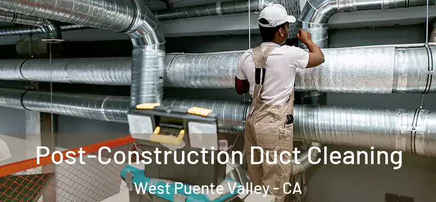 Post-Construction Duct Cleaning West Puente Valley - CA
