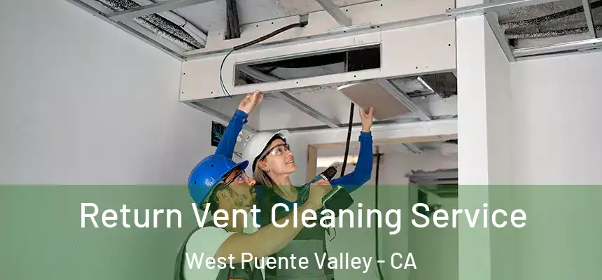 Return Vent Cleaning Service West Puente Valley - CA