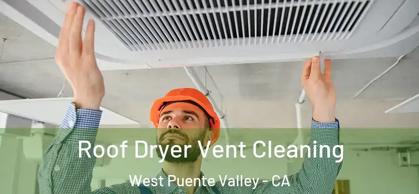 Roof Dryer Vent Cleaning West Puente Valley - CA
