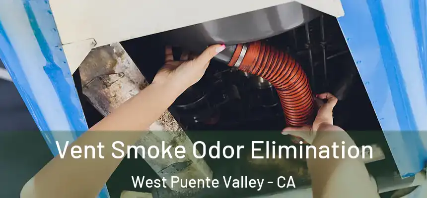 Vent Smoke Odor Elimination West Puente Valley - CA