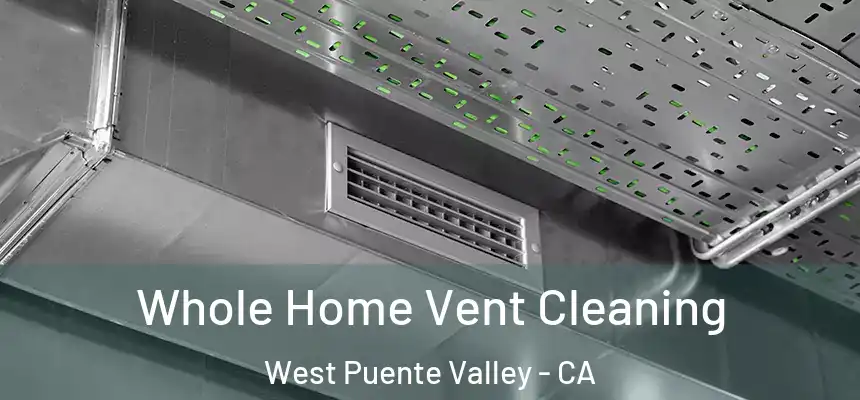 Whole Home Vent Cleaning West Puente Valley - CA